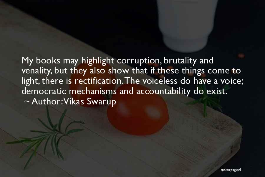 Vikas Swarup Quotes: My Books May Highlight Corruption, Brutality And Venality, But They Also Show That If These Things Come To Light, There