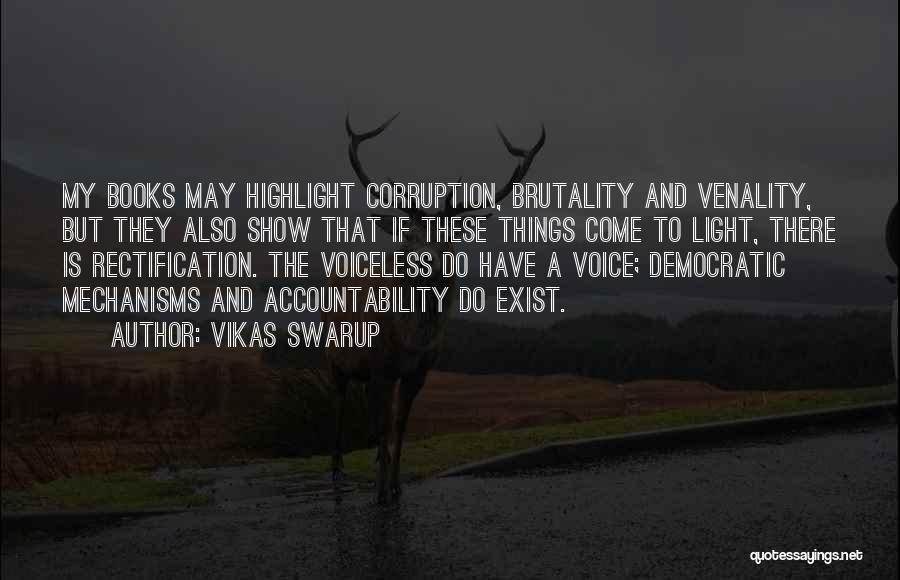 Vikas Swarup Quotes: My Books May Highlight Corruption, Brutality And Venality, But They Also Show That If These Things Come To Light, There