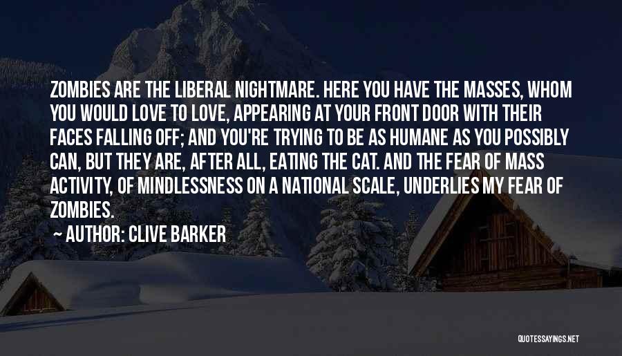 Clive Barker Quotes: Zombies Are The Liberal Nightmare. Here You Have The Masses, Whom You Would Love To Love, Appearing At Your Front