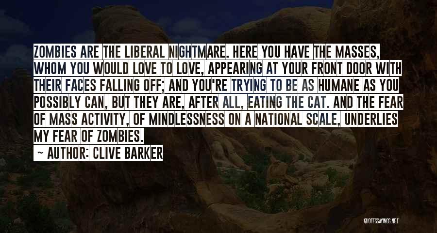 Clive Barker Quotes: Zombies Are The Liberal Nightmare. Here You Have The Masses, Whom You Would Love To Love, Appearing At Your Front