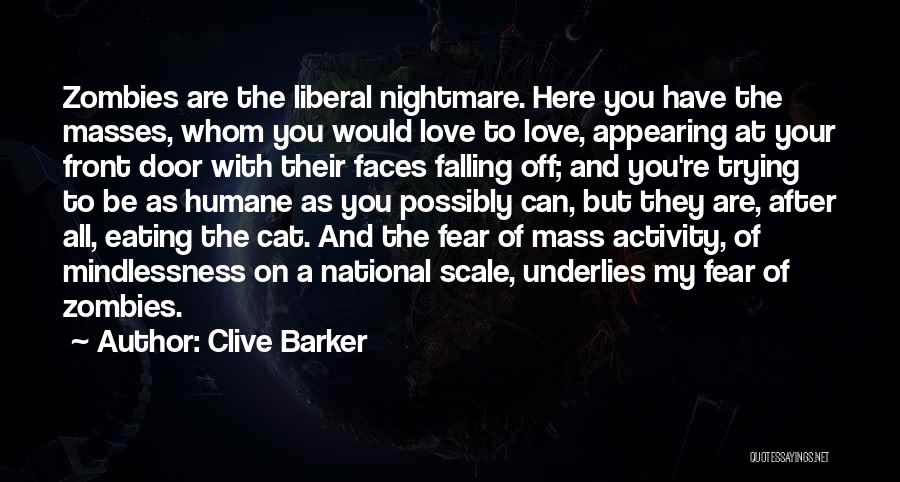 Clive Barker Quotes: Zombies Are The Liberal Nightmare. Here You Have The Masses, Whom You Would Love To Love, Appearing At Your Front