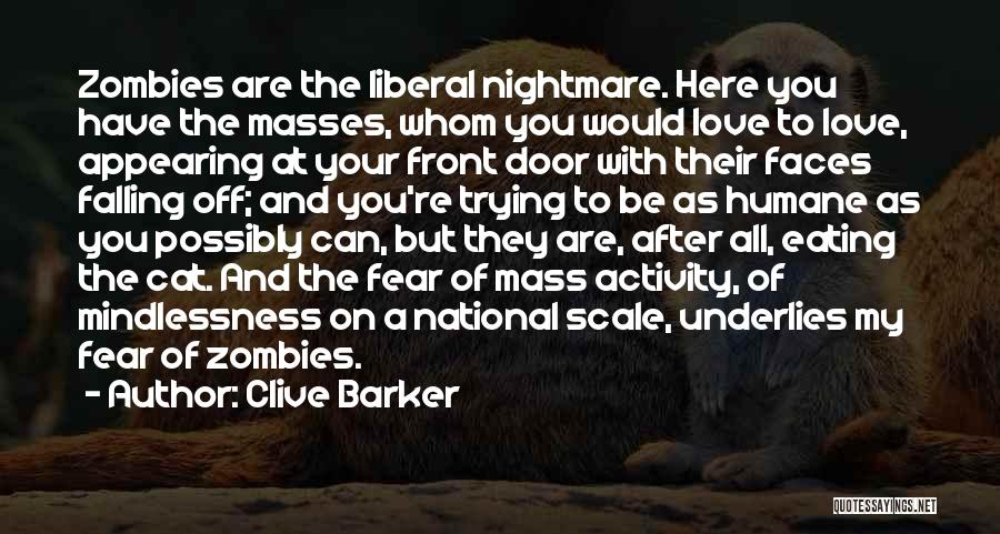 Clive Barker Quotes: Zombies Are The Liberal Nightmare. Here You Have The Masses, Whom You Would Love To Love, Appearing At Your Front