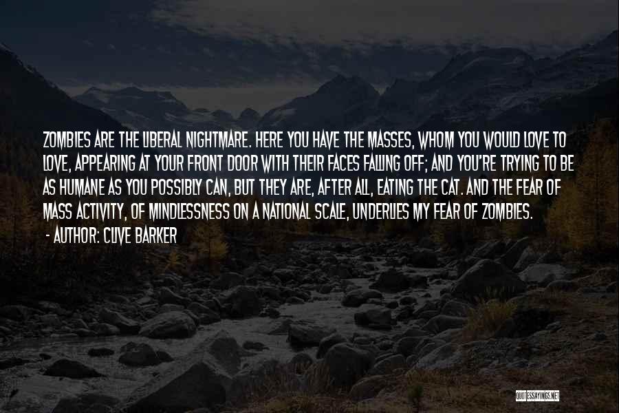 Clive Barker Quotes: Zombies Are The Liberal Nightmare. Here You Have The Masses, Whom You Would Love To Love, Appearing At Your Front