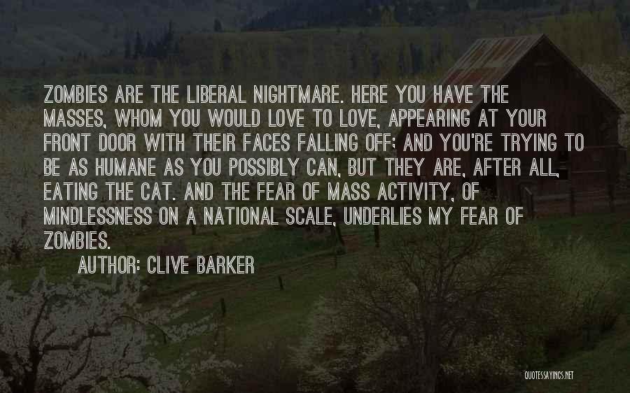 Clive Barker Quotes: Zombies Are The Liberal Nightmare. Here You Have The Masses, Whom You Would Love To Love, Appearing At Your Front