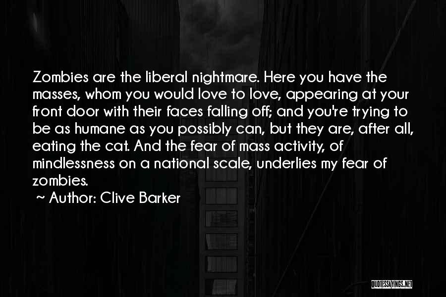 Clive Barker Quotes: Zombies Are The Liberal Nightmare. Here You Have The Masses, Whom You Would Love To Love, Appearing At Your Front