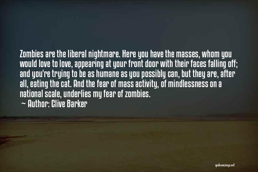 Clive Barker Quotes: Zombies Are The Liberal Nightmare. Here You Have The Masses, Whom You Would Love To Love, Appearing At Your Front