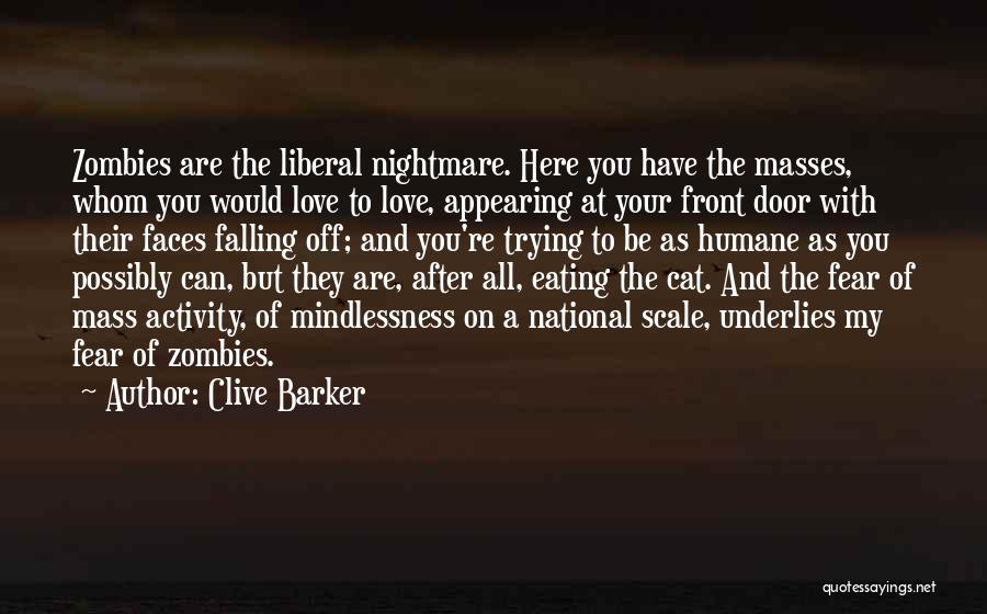 Clive Barker Quotes: Zombies Are The Liberal Nightmare. Here You Have The Masses, Whom You Would Love To Love, Appearing At Your Front