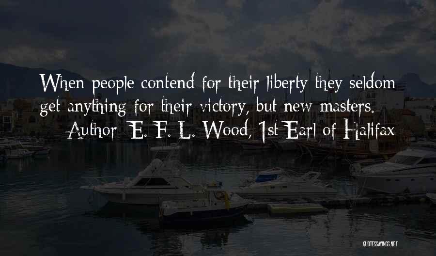 E. F. L. Wood, 1st Earl Of Halifax Quotes: When People Contend For Their Liberty They Seldom Get Anything For Their Victory, But New Masters.