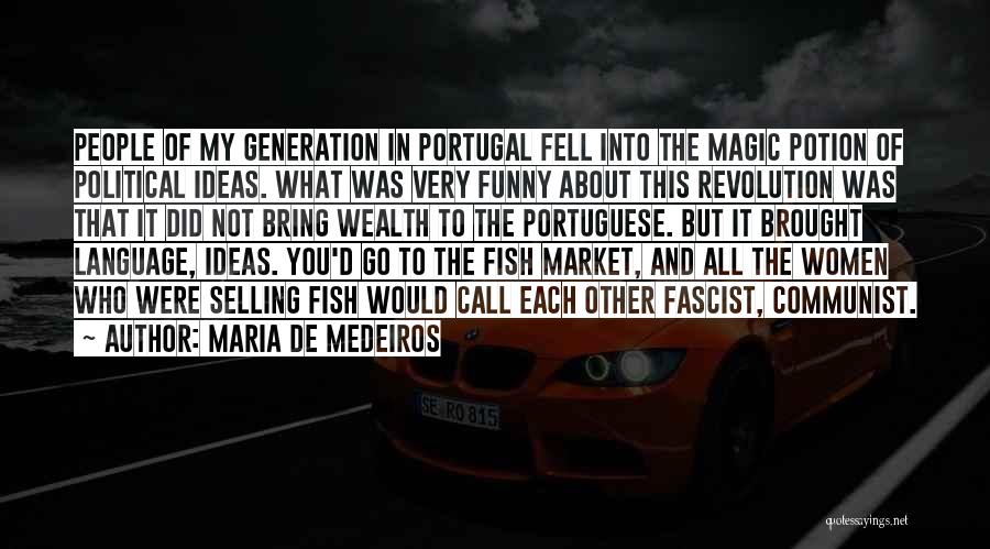 Maria De Medeiros Quotes: People Of My Generation In Portugal Fell Into The Magic Potion Of Political Ideas. What Was Very Funny About This