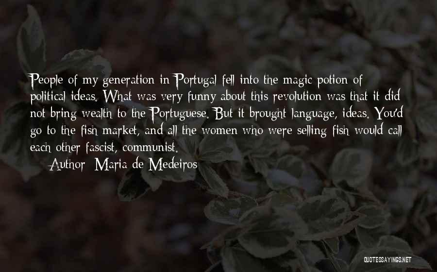 Maria De Medeiros Quotes: People Of My Generation In Portugal Fell Into The Magic Potion Of Political Ideas. What Was Very Funny About This