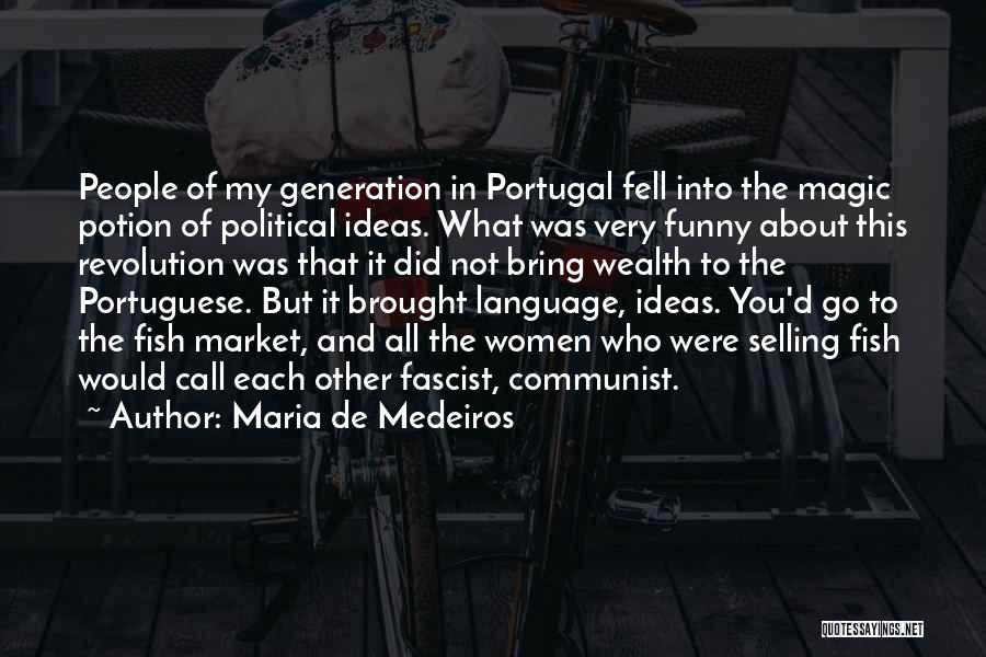 Maria De Medeiros Quotes: People Of My Generation In Portugal Fell Into The Magic Potion Of Political Ideas. What Was Very Funny About This