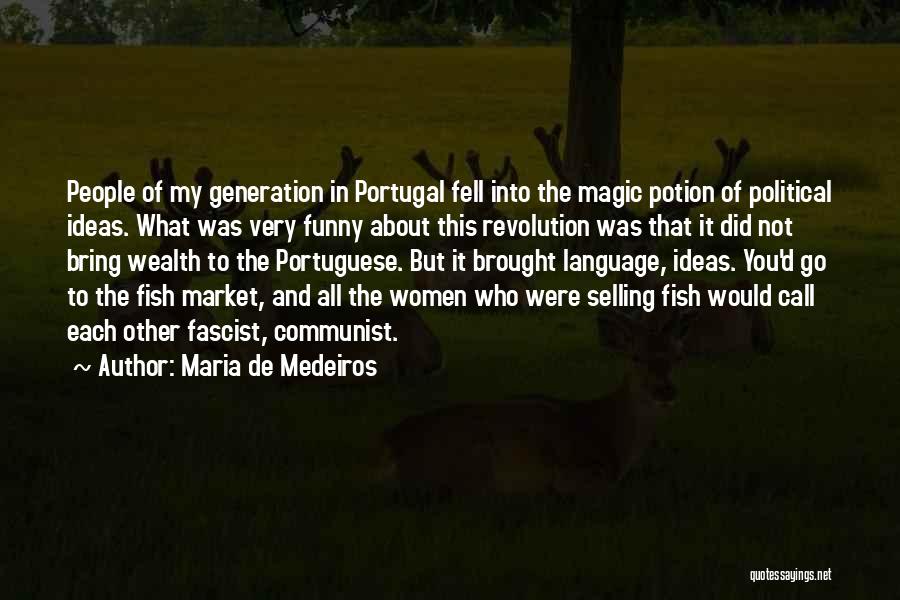 Maria De Medeiros Quotes: People Of My Generation In Portugal Fell Into The Magic Potion Of Political Ideas. What Was Very Funny About This