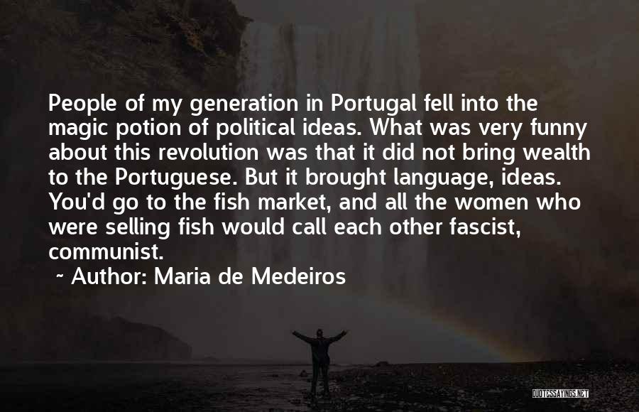 Maria De Medeiros Quotes: People Of My Generation In Portugal Fell Into The Magic Potion Of Political Ideas. What Was Very Funny About This