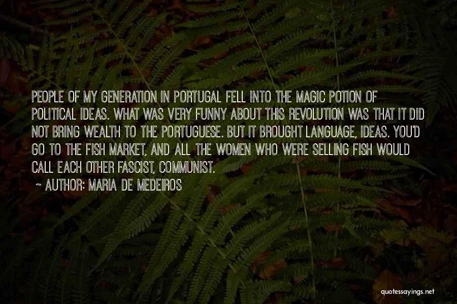 Maria De Medeiros Quotes: People Of My Generation In Portugal Fell Into The Magic Potion Of Political Ideas. What Was Very Funny About This