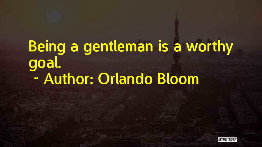 Orlando Bloom Quotes: Being A Gentleman Is A Worthy Goal.