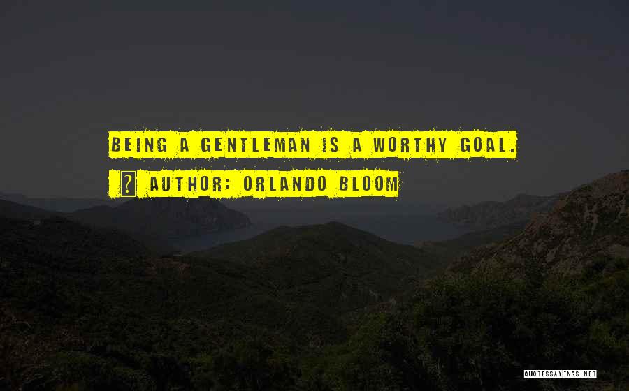 Orlando Bloom Quotes: Being A Gentleman Is A Worthy Goal.