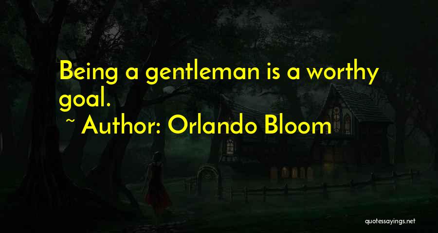 Orlando Bloom Quotes: Being A Gentleman Is A Worthy Goal.