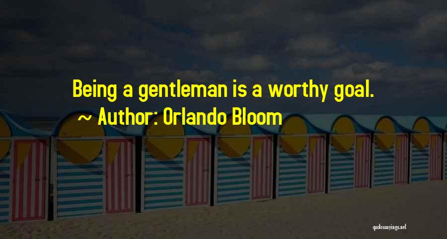 Orlando Bloom Quotes: Being A Gentleman Is A Worthy Goal.