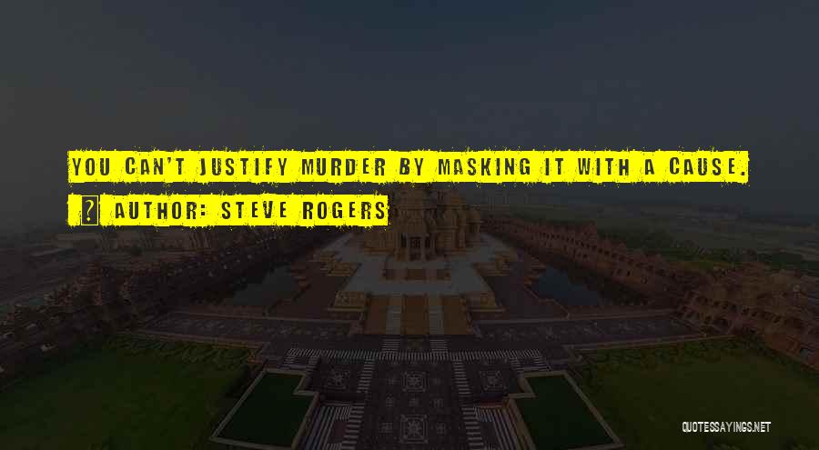 Steve Rogers Quotes: You Can't Justify Murder By Masking It With A Cause.