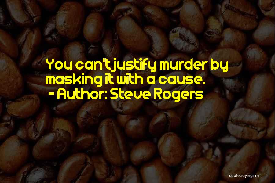 Steve Rogers Quotes: You Can't Justify Murder By Masking It With A Cause.