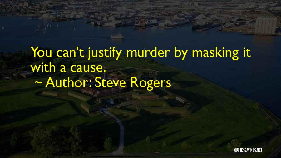 Steve Rogers Quotes: You Can't Justify Murder By Masking It With A Cause.