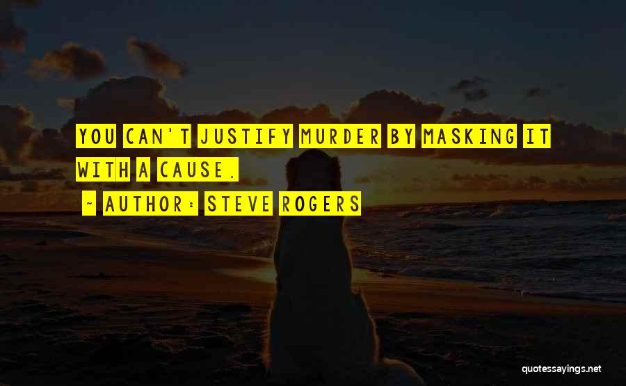 Steve Rogers Quotes: You Can't Justify Murder By Masking It With A Cause.