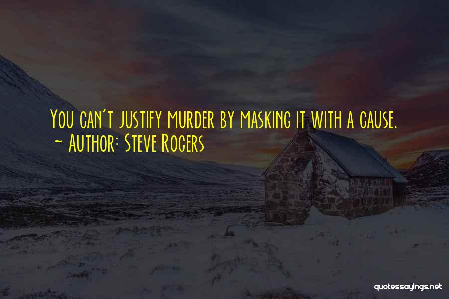 Steve Rogers Quotes: You Can't Justify Murder By Masking It With A Cause.