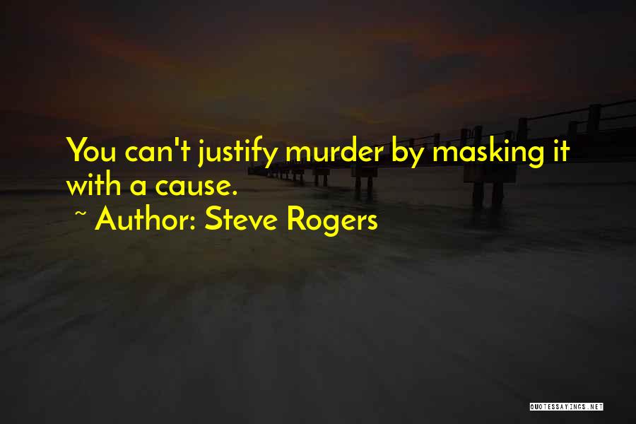 Steve Rogers Quotes: You Can't Justify Murder By Masking It With A Cause.