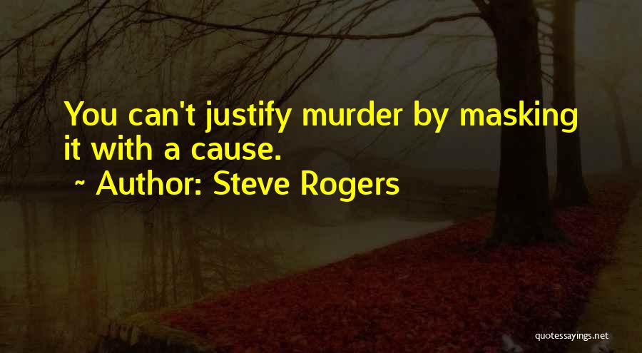 Steve Rogers Quotes: You Can't Justify Murder By Masking It With A Cause.