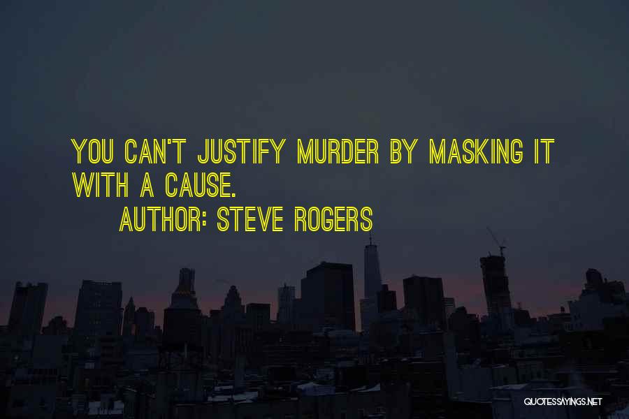 Steve Rogers Quotes: You Can't Justify Murder By Masking It With A Cause.