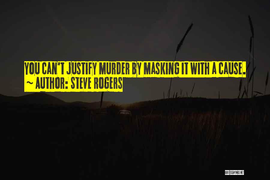 Steve Rogers Quotes: You Can't Justify Murder By Masking It With A Cause.