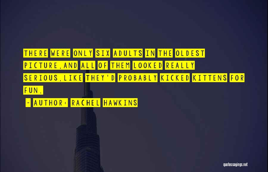 Rachel Hawkins Quotes: There Were Only Six Adults In The Oldest Picture,and All Of Them Looked Really Serious,like They'd Probably Kicked Kittens For