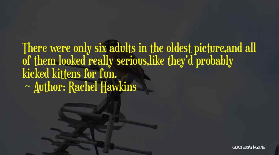 Rachel Hawkins Quotes: There Were Only Six Adults In The Oldest Picture,and All Of Them Looked Really Serious,like They'd Probably Kicked Kittens For