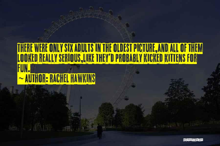 Rachel Hawkins Quotes: There Were Only Six Adults In The Oldest Picture,and All Of Them Looked Really Serious,like They'd Probably Kicked Kittens For