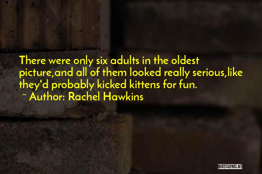 Rachel Hawkins Quotes: There Were Only Six Adults In The Oldest Picture,and All Of Them Looked Really Serious,like They'd Probably Kicked Kittens For