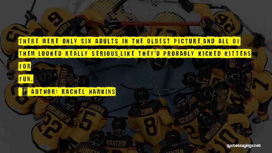 Rachel Hawkins Quotes: There Were Only Six Adults In The Oldest Picture,and All Of Them Looked Really Serious,like They'd Probably Kicked Kittens For