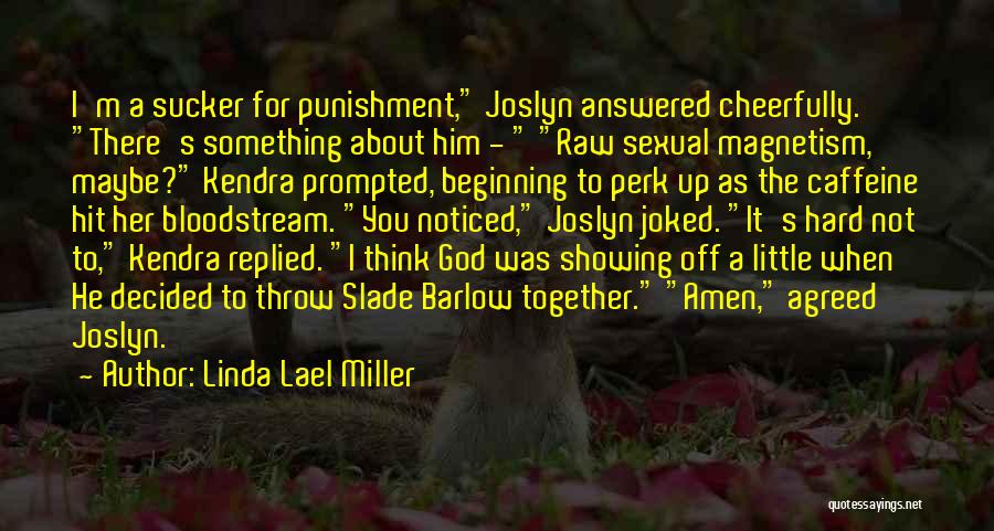 Linda Lael Miller Quotes: I'm A Sucker For Punishment, Joslyn Answered Cheerfully. There's Something About Him - Raw Sexual Magnetism, Maybe? Kendra Prompted, Beginning