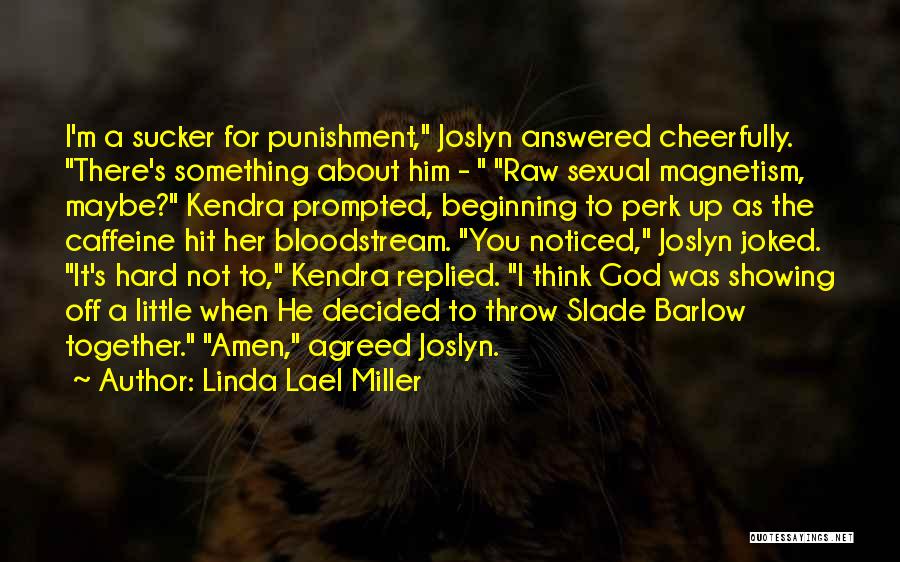 Linda Lael Miller Quotes: I'm A Sucker For Punishment, Joslyn Answered Cheerfully. There's Something About Him - Raw Sexual Magnetism, Maybe? Kendra Prompted, Beginning