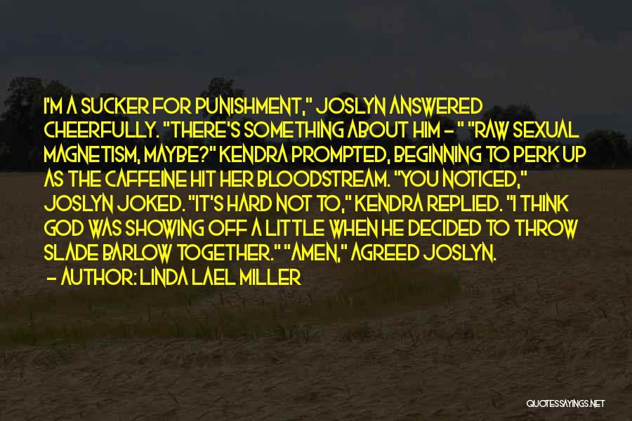 Linda Lael Miller Quotes: I'm A Sucker For Punishment, Joslyn Answered Cheerfully. There's Something About Him - Raw Sexual Magnetism, Maybe? Kendra Prompted, Beginning