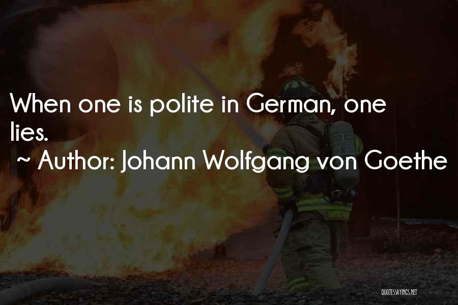 Johann Wolfgang Von Goethe Quotes: When One Is Polite In German, One Lies.