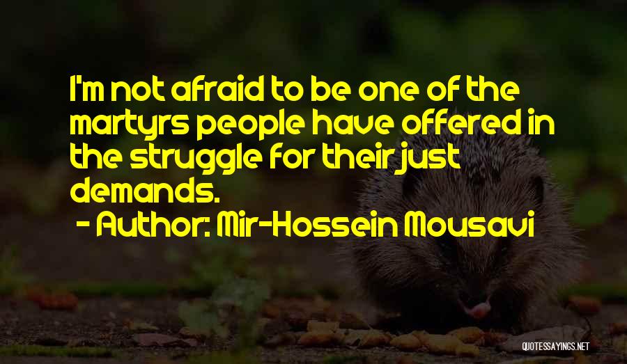 Mir-Hossein Mousavi Quotes: I'm Not Afraid To Be One Of The Martyrs People Have Offered In The Struggle For Their Just Demands.