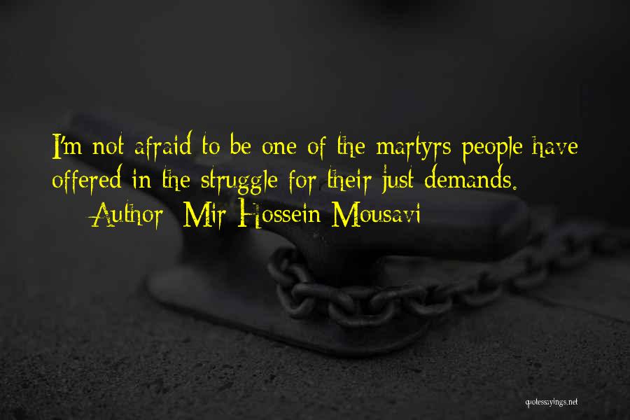 Mir-Hossein Mousavi Quotes: I'm Not Afraid To Be One Of The Martyrs People Have Offered In The Struggle For Their Just Demands.