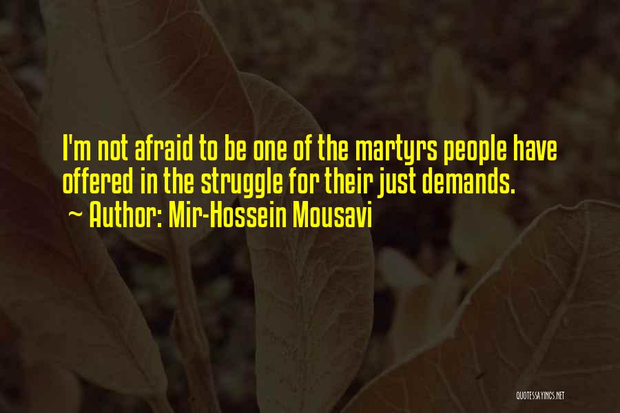 Mir-Hossein Mousavi Quotes: I'm Not Afraid To Be One Of The Martyrs People Have Offered In The Struggle For Their Just Demands.