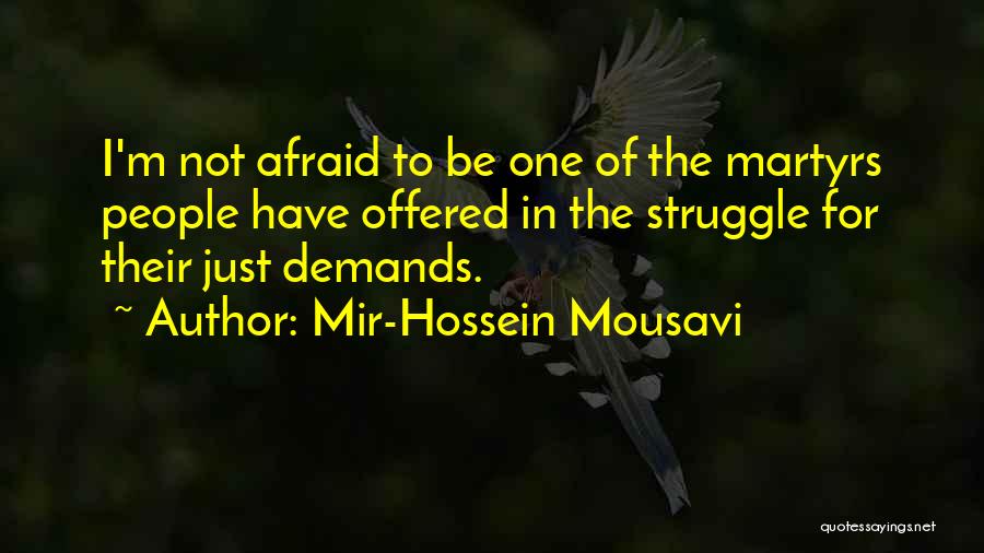 Mir-Hossein Mousavi Quotes: I'm Not Afraid To Be One Of The Martyrs People Have Offered In The Struggle For Their Just Demands.