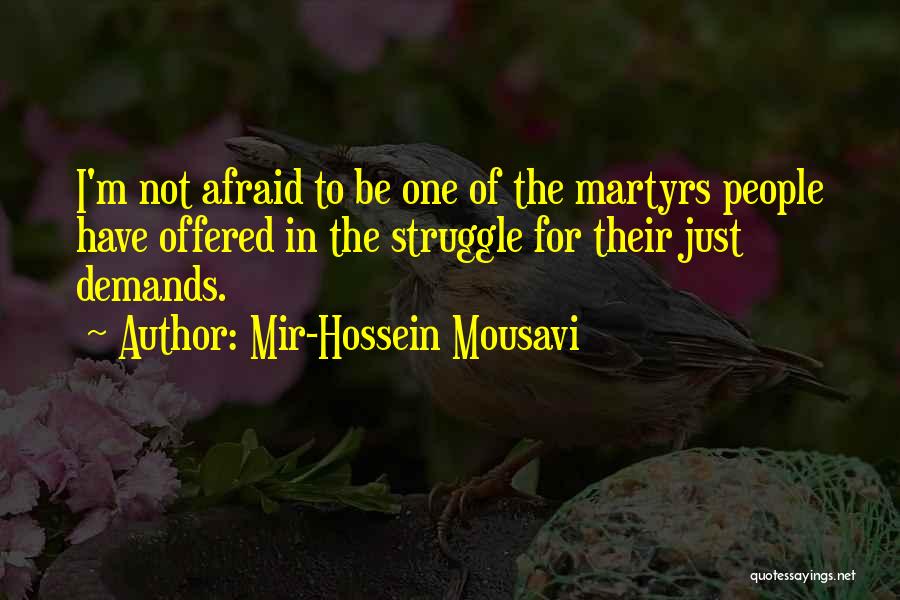 Mir-Hossein Mousavi Quotes: I'm Not Afraid To Be One Of The Martyrs People Have Offered In The Struggle For Their Just Demands.