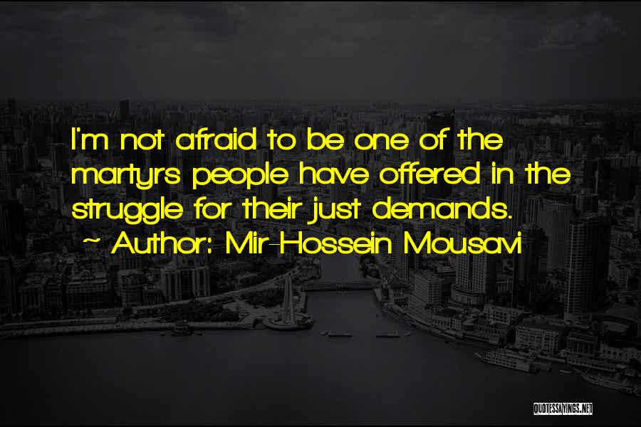 Mir-Hossein Mousavi Quotes: I'm Not Afraid To Be One Of The Martyrs People Have Offered In The Struggle For Their Just Demands.