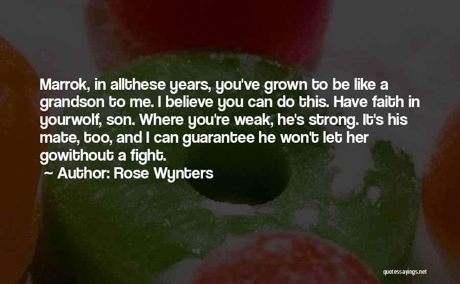 Rose Wynters Quotes: Marrok, In Allthese Years, You've Grown To Be Like A Grandson To Me. I Believe You Can Do This. Have