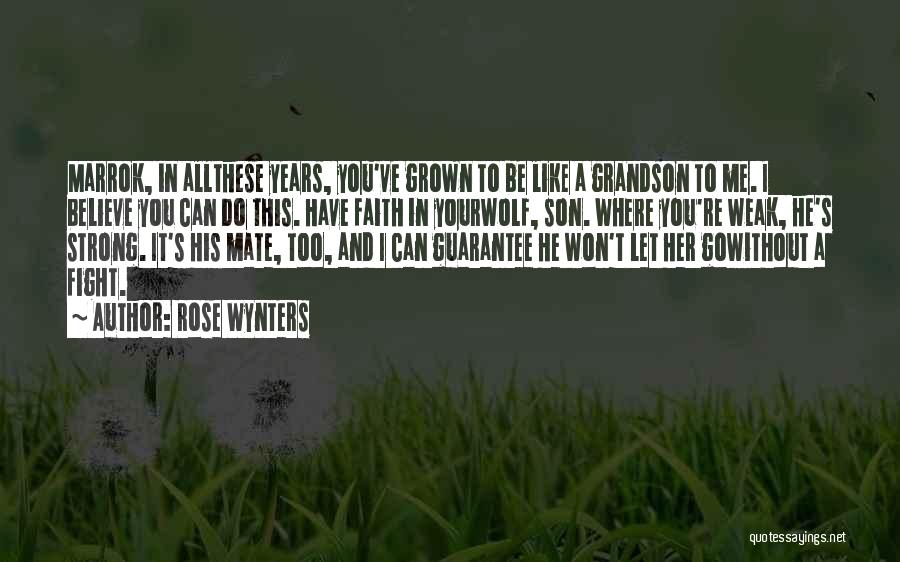 Rose Wynters Quotes: Marrok, In Allthese Years, You've Grown To Be Like A Grandson To Me. I Believe You Can Do This. Have