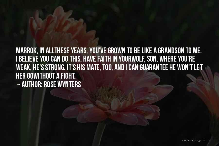 Rose Wynters Quotes: Marrok, In Allthese Years, You've Grown To Be Like A Grandson To Me. I Believe You Can Do This. Have