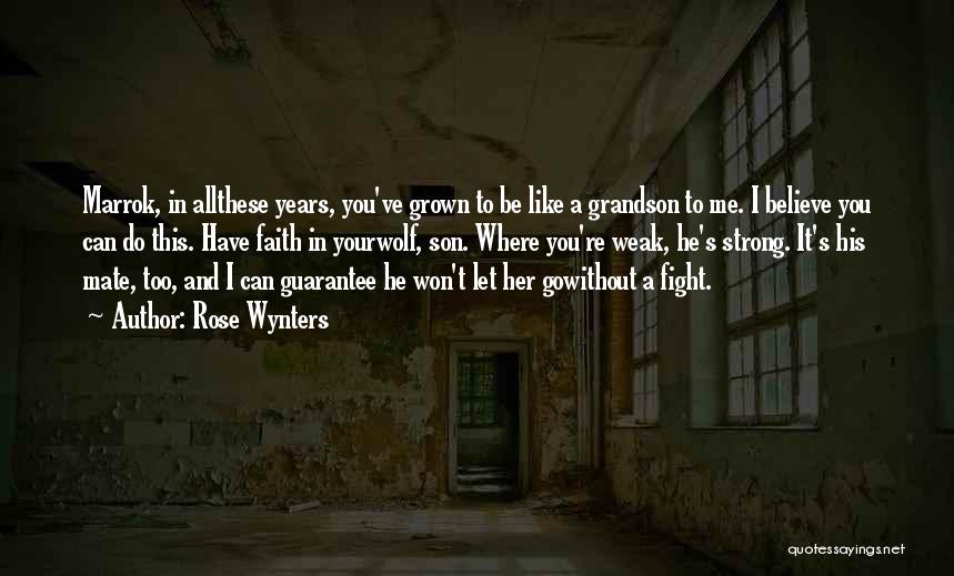 Rose Wynters Quotes: Marrok, In Allthese Years, You've Grown To Be Like A Grandson To Me. I Believe You Can Do This. Have